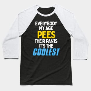 Everybody My Age Pees In Their Pants! Baseball T-Shirt